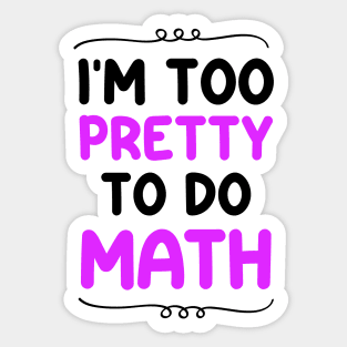 I'm Too Pretty To Do Math Sticker